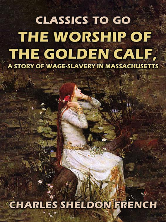 The Worship of the Golden Calf, A Story of Wage-Slavery in Massachusetts, Classics To Go