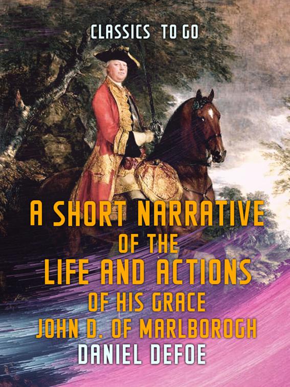 A Short Narrative of the Life and Actions of His Grace John D. of Marlborogh, Classics To Go