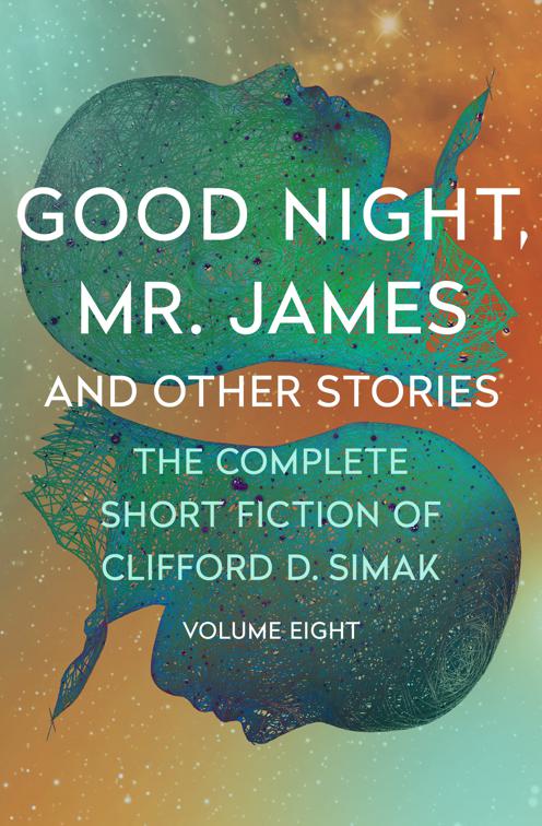 Good Night, Mr. James, The Complete Short Fiction of Clifford D. Simak