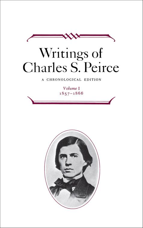 Writings of Charles S. Peirce: Volume 1, 1857–1866, Writings of Charles S. Peirce