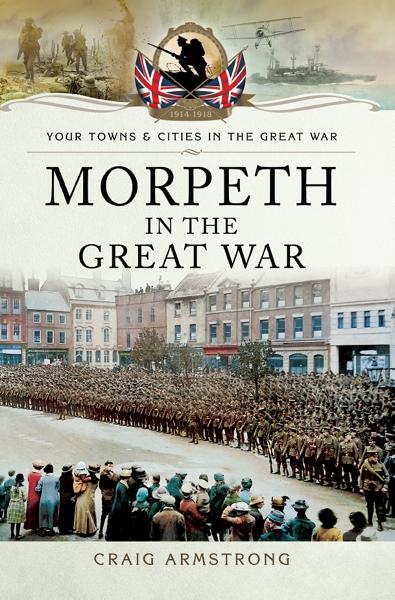 Morpeth in the Great War, Your Towns &amp; Cities in the Great War