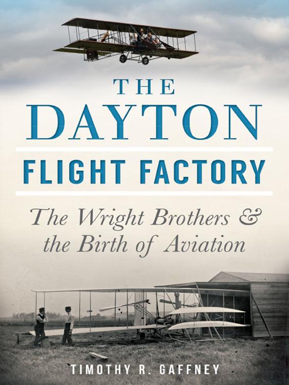 Dayton Flight Factory: The Wright Brothers &amp; the Birth of Aviation