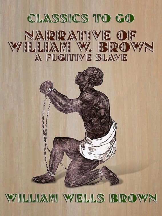 Narrative of William W. Brown, A Fugitive Slave, Classics To Go