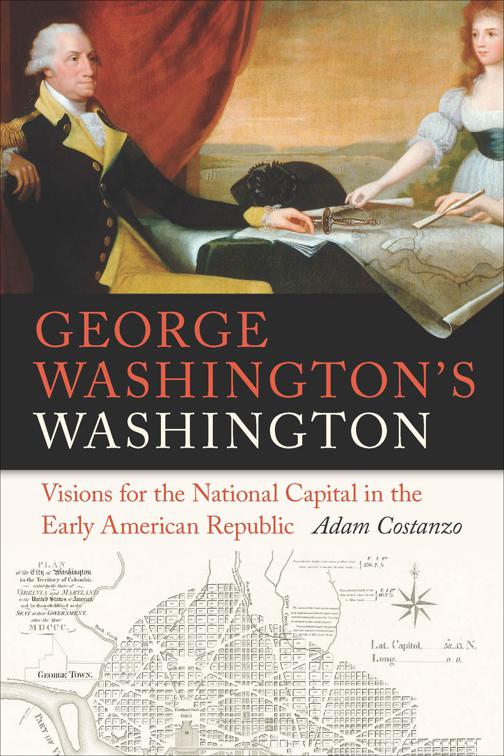George Washington&#x27;s Washington, Early American Places