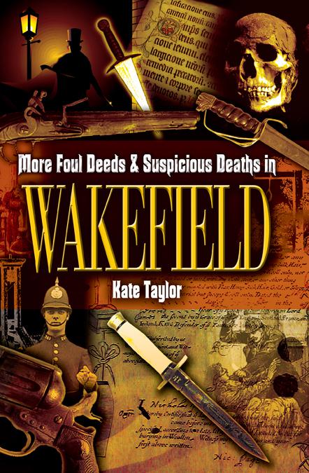 More Foul Deeds &amp; Suspicious Deaths in Wakefield, Foul Deeds &amp; Suspicious Deaths