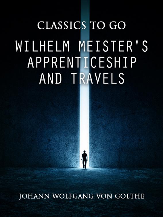 Wilhelm Meister&#x27;s Apprenticeship and Travels, Classics To Go
