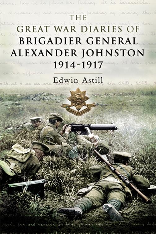 Great War Diaries of Brigadier General Alexander Johnston, 1914–1917