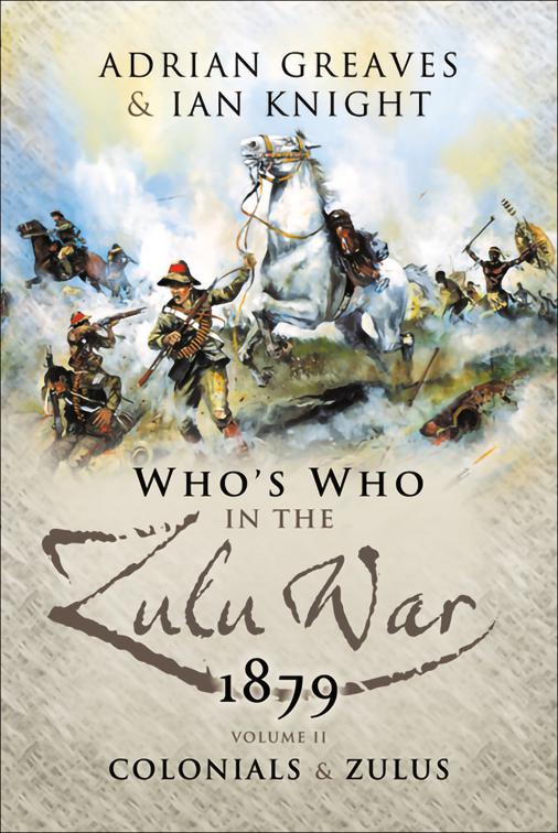 Who&#x27;s Who in the Zulu War, 1879:  The Colonials and The Zulus