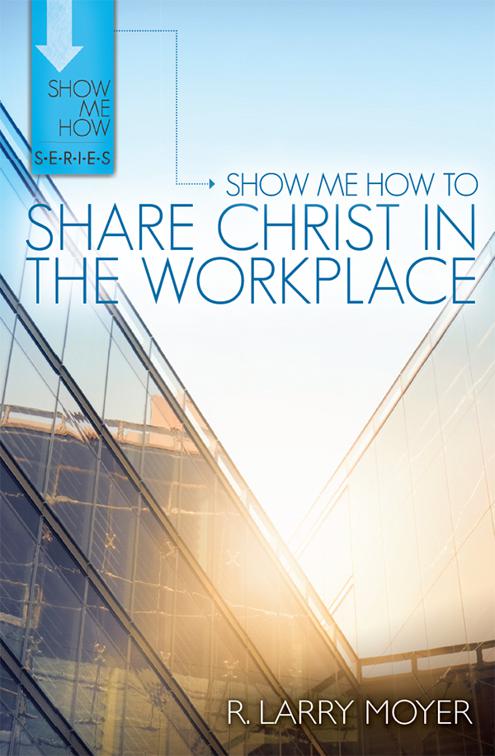 Show Me How to Share Christ in the Workplace, Show Me How Series