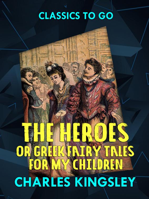 The Heroes or  Greek Fairy Tales for My Children, Classics To Go