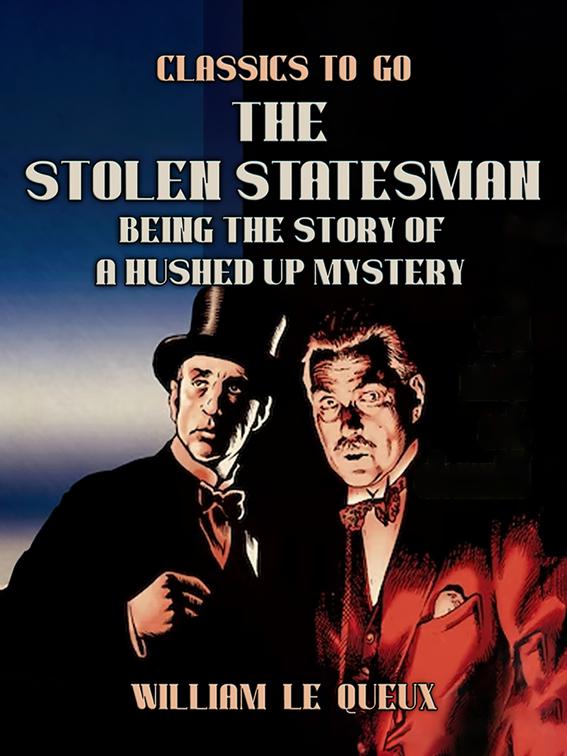 The Stolen Statesman: Being the Story of a Hushed Up Mystery, Classics To Go