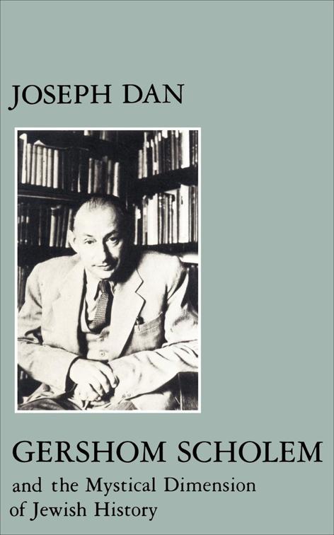 Gershom Scholem and the Mystical Dimension of Jewish History, Modern Jewish Masters