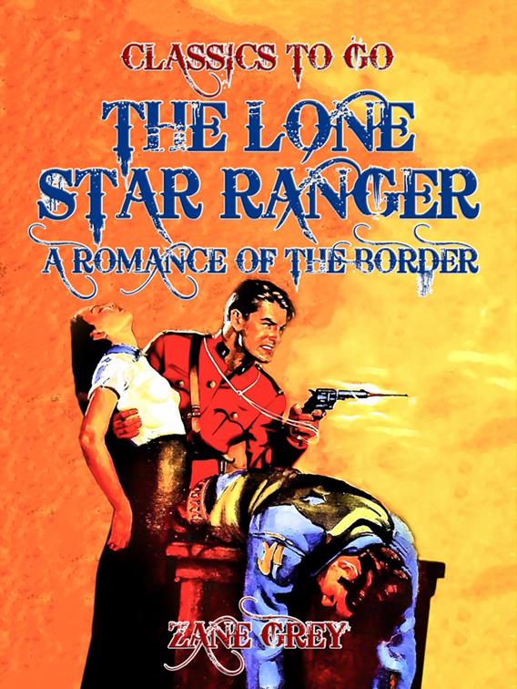 This image is the cover for the book The Lone Star Ranger  A Romance of the Border, Classics To Go