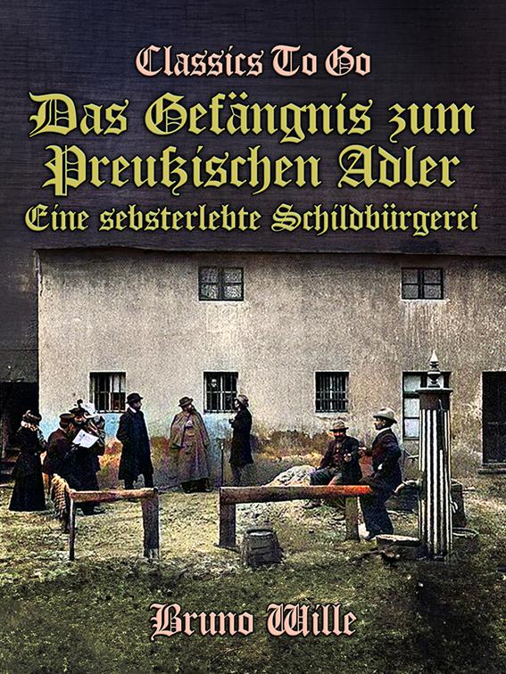 Das Gefängnis zum Preußischen Adler: Eine sebsterlebte Schildbürgerei, Classics To Go