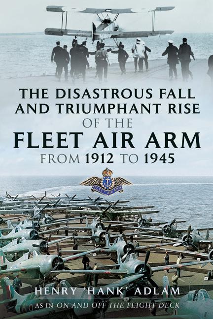 Disastrous Fall and Triumphant Rise of the Fleet Air Arm from 1912 to 1945