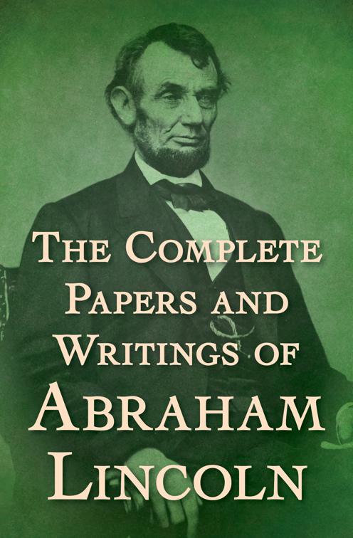 Complete Papers and Writings of Abraham Lincoln