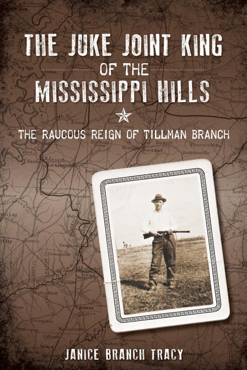 Juke Joint King of the Mississippi Hills: The Raucous Reign of Tillman Branch, True Crime