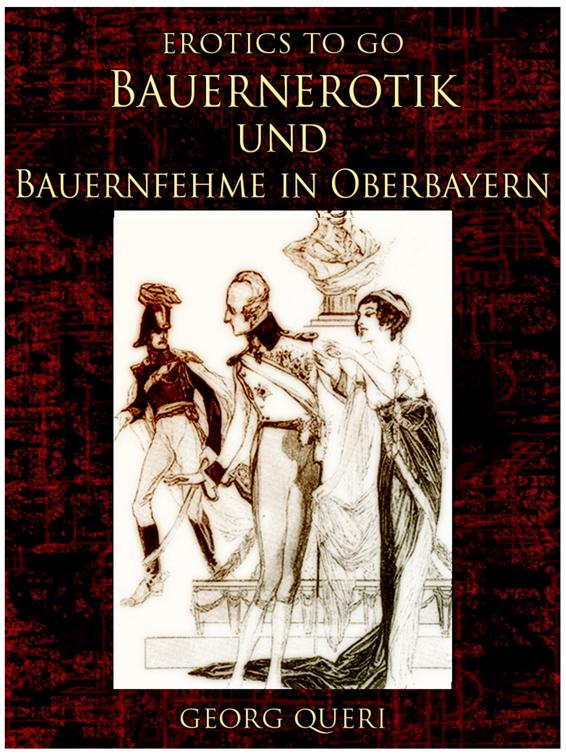 Bauernerotik und Bauernfehme in Oberbayern, Erotics To Go