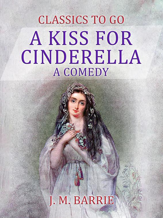 A Kiss for Cinderella  A Comedy, Classics To Go