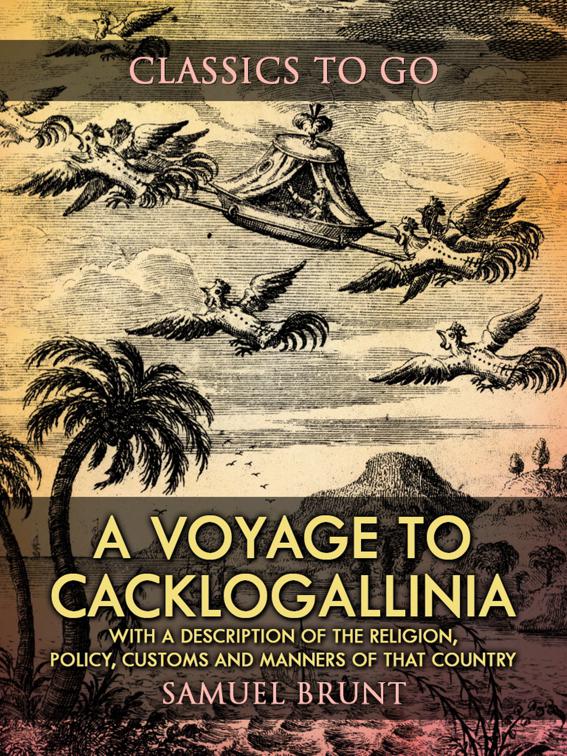 A Voyage to Cacklogallinia / With a Description of the Religion, Policy, Customs and Manners of That Country, Classics To Go