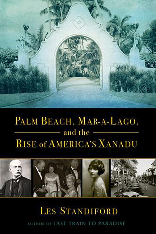 Palm Beach, Mar-a-Lago, and the Rise of America&#x27;s Xanadu