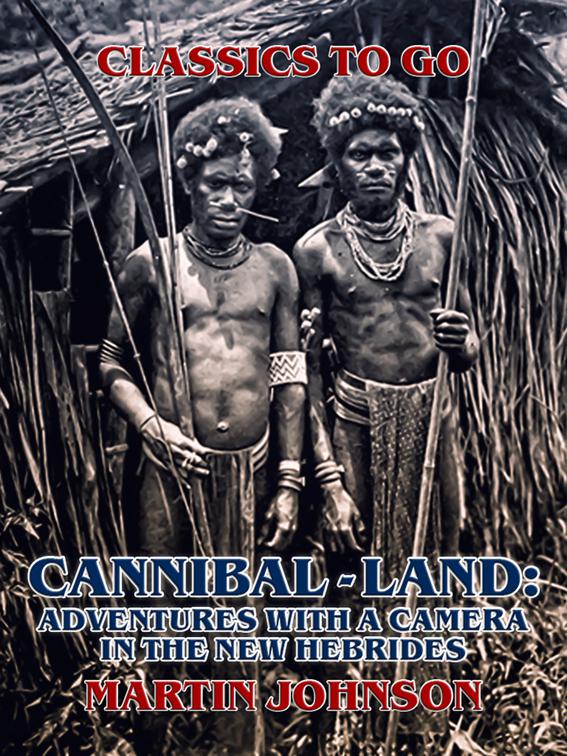 Cannibal-land: Adventures with a camera in the New Hebrides, Classics To Go