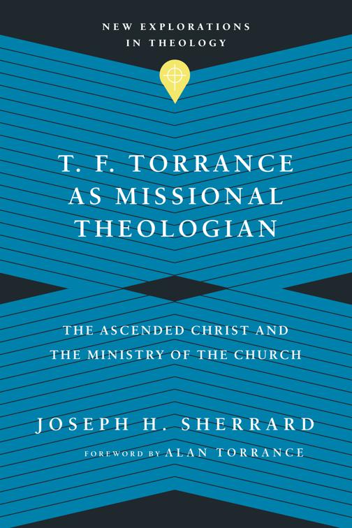 T. F. Torrance as Missional Theologian, New Explorations in Theology