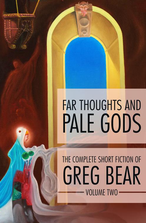 Far Thoughts and Pale Gods, The Complete Short Fiction of Greg Bear