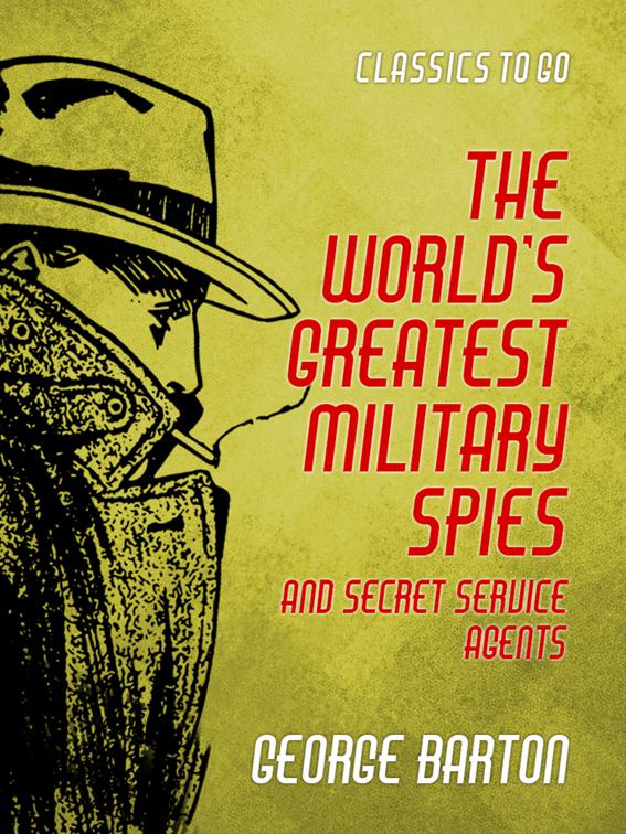 The World&#x27;s Greatest Military Spies and Secret Service Agents, Classics To Go