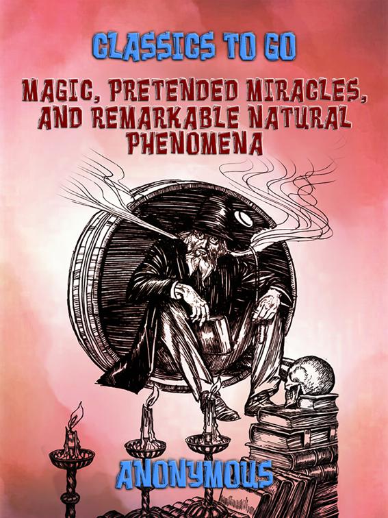 Magic, Pretended Miracles, and Remarkable Natural Phenomena, Classics To Go