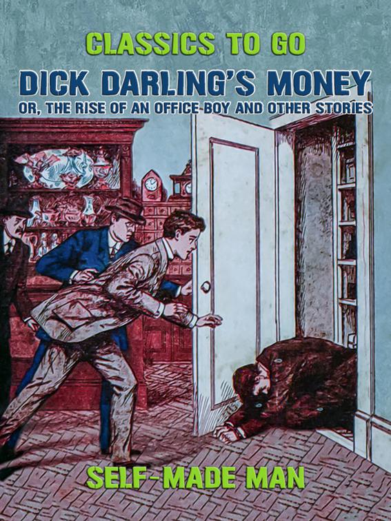 Dick Darling&#x27;s Money, or, The Rise of an Office Boy and Other Stories, Classics To Go
