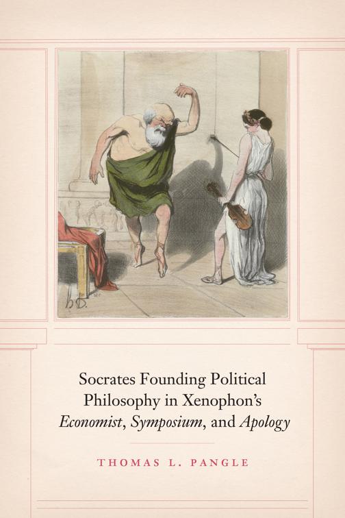 Socrates Founding Political Philosophy in Xenophon&#x27;s &quot;Economist&quot;, &quot;Symposium&quot;, and &quot;Apology&quot;