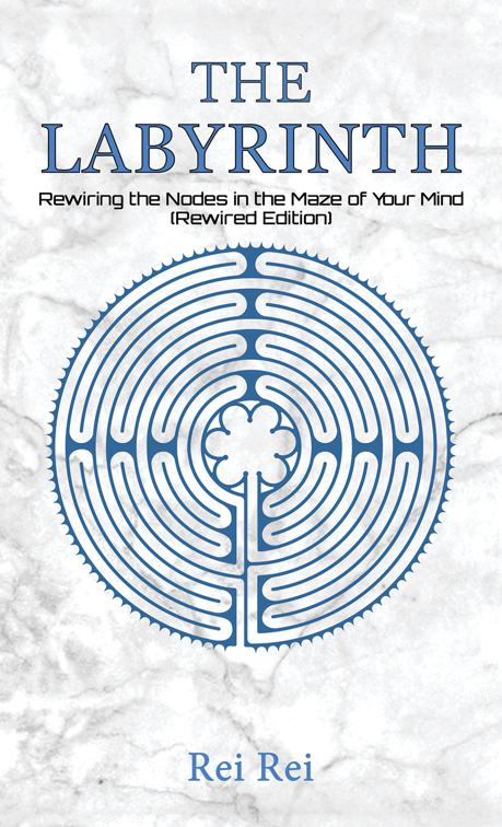 The Labyrinth: Rewiring the Nodes in the Maze of Your Mind (Rewired Edition)