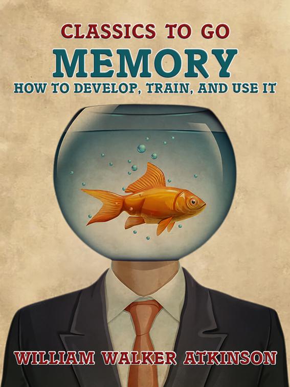 Memory How to Develop, Train, and Use It, Classics To Go
