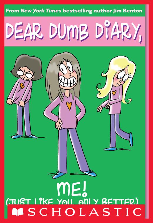 Me! (Just Like You, Only Better), Dear Dumb Diary