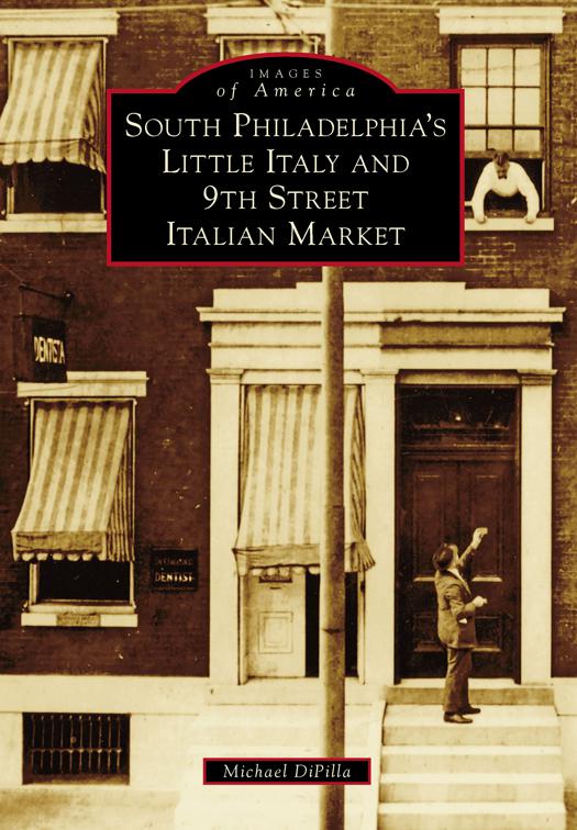 South Philadelphia&#x27;s Little Italy and 9th Street Italian Market, Images of America