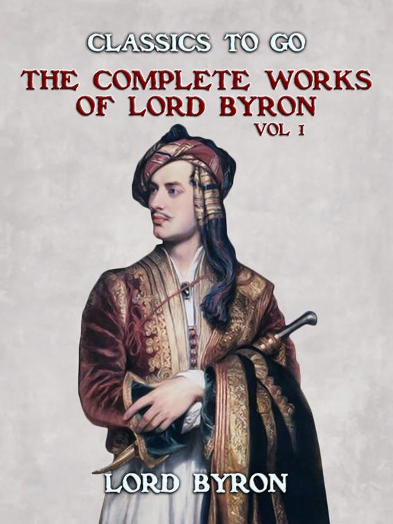 THE COMPLETE WORKS OF LORD BYRON, Vol 1, Classics To Go