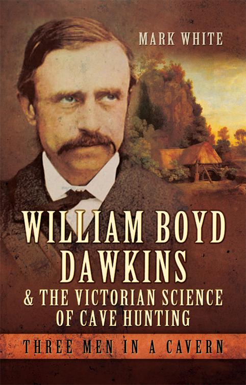 William Boyd Dawkins &amp; the Victorian Science of Cave Hunting