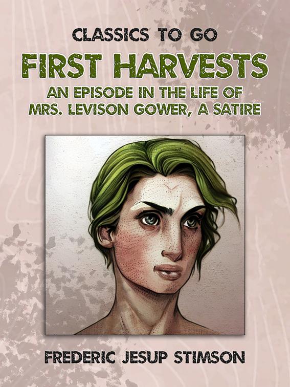 First Harvests An Episode in The Life of Mrs. Levison Gower A Satire, Classics To Go