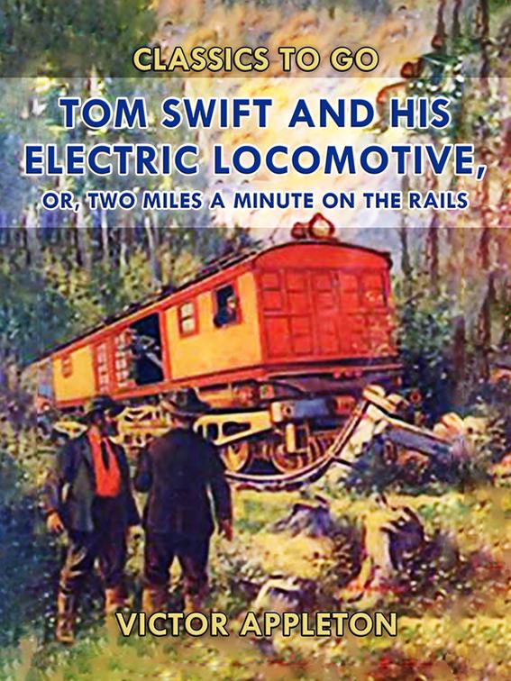 Tom Swift and His Electric Locomotive, or, Two Miles a Minute on the Rails, Classics To Go
