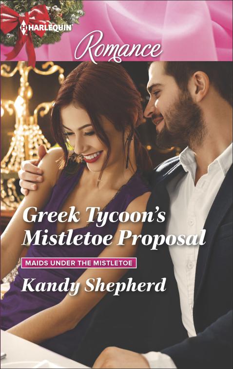 Greek Tycoon&#x27;s Mistletoe Proposal, Maids Under the Mistletoe