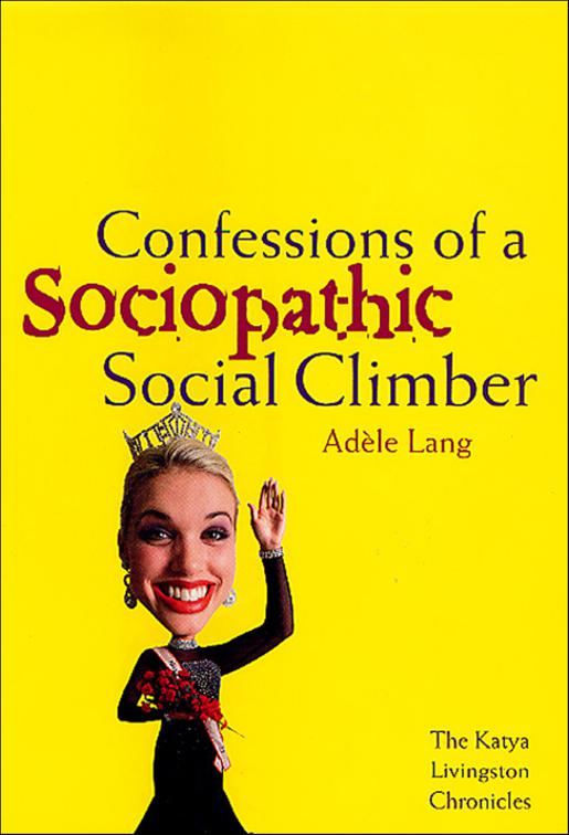 Confessions of a Sociopathic Social Climber, The Katya Livingston Chronicles