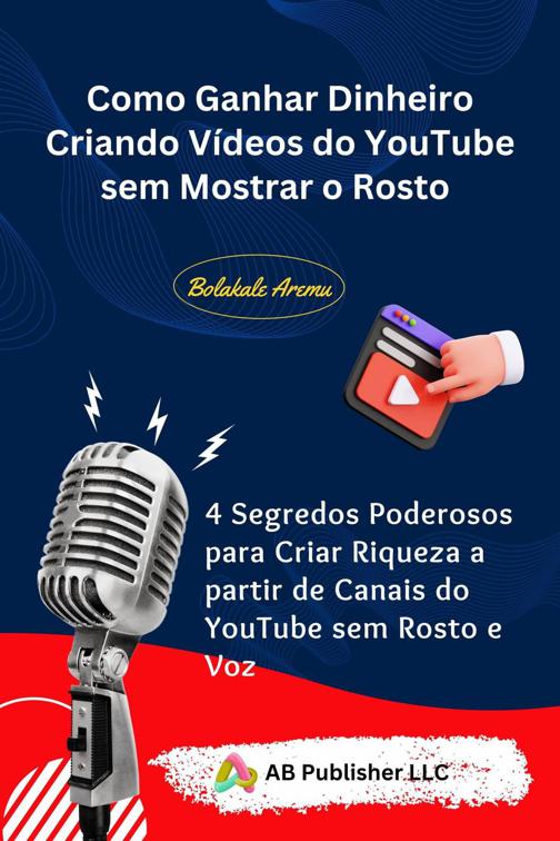 Como Ganhar Dinheiro Criando Vídeos do YouTube sem Mostrar o Rosto