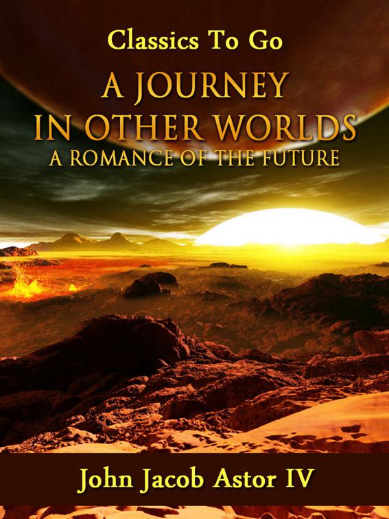 A Journey in Other Worlds: A Romance of the Future, Classics To Go