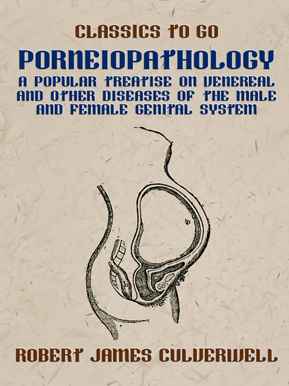 Porneiopathology A Popular Treatise on Venereal and Other Diseases of the Male and Female Genital System, Classics To Go