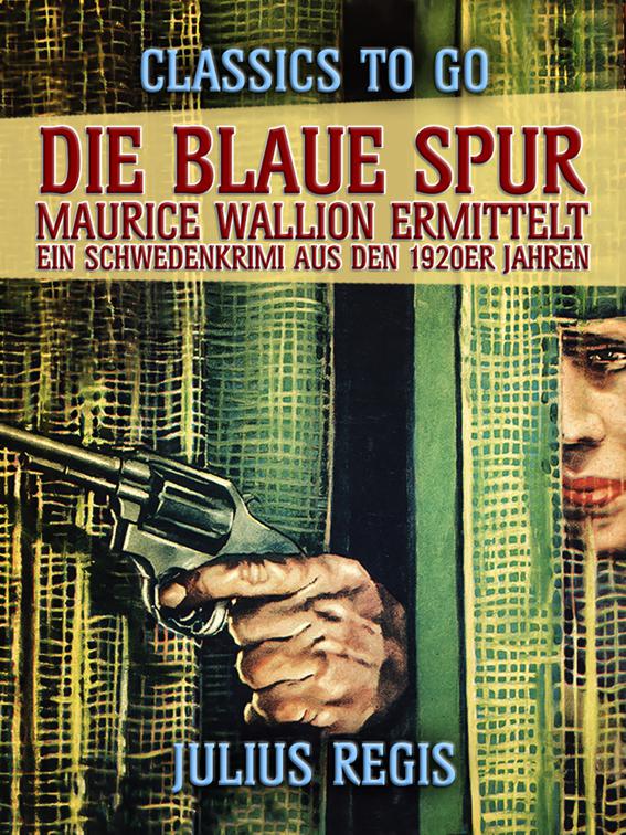 Die blaue Spur: Maurice Wallion ermittelt. Ein Schwedenkrimi aus den 1920er Jahren, Classics To Go