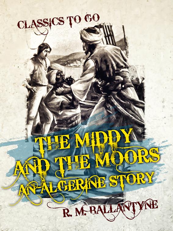 The Middy and the Moors An Algerine Story, Classics To Go