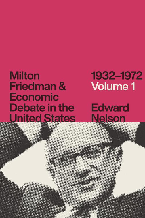 Milton Friedman &amp; Economic Debate in the United States, 1932–1972: Volume 1, Milton Friedman &amp; Economic Debate in the United States