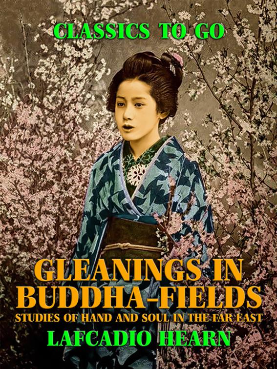 Gleanings in Buddha-Fields: Studies of Hand and Soul in the Far East, Classics To Go