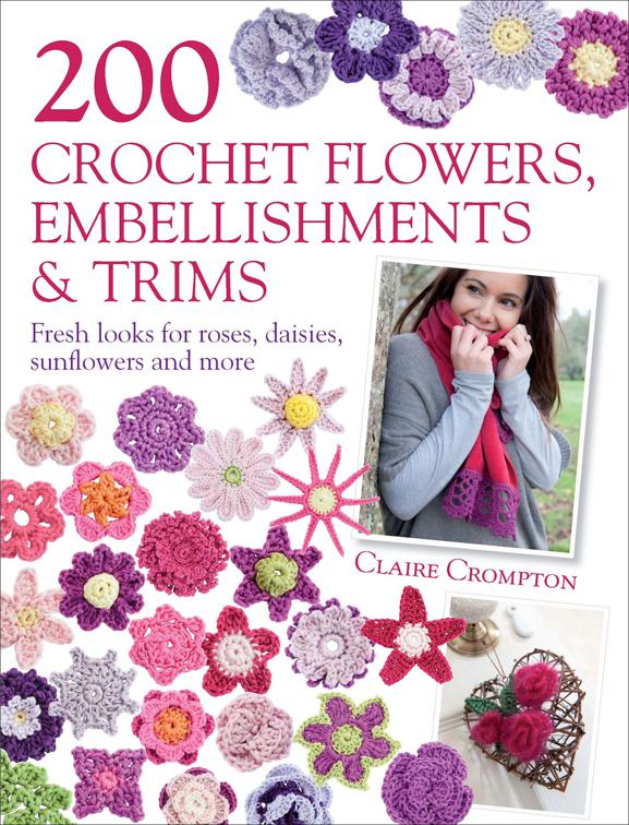 200 Crochet Flowers, Embellishments &amp; Trims